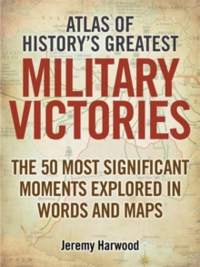 Atlas of History's Greatest Military Victories : The 50 Most Significant Moments Explored in Words and Maps, Paperback / softback Book Atlas of History's Greatest Military Victories : The 50 Most Significant Moments Explored in Words and Maps, Paperback / softback Book
