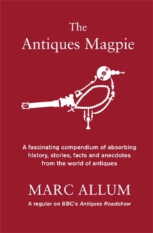 The Antiques Magpie : A Fascinating Compendium of Absorbing History, Stories, Facts and Anecdotes from the World of Antiques, Hardback Book The Antiques Magpie : A Fascinating Compendium of Absorbing History, Stories, Facts and Anecdotes from the World of Antiques, Hardback Book