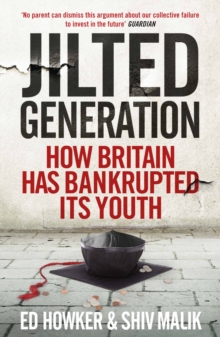 Jilted Generation : How Britain Has Bankrupted Its Youth