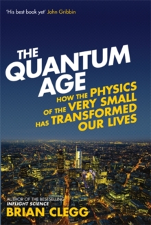 The Quantum Age : How the Physics of the Very Small has Transformed Our Lives, Hardback Book The Quantum Age : How the Physics of the Very Small has Transformed Our Lives, Hardback Book