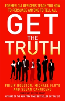 Get the Truth : Former CIA Officers Teach You How to Persuade Anyone to Tell All, Paperback Book Get the Truth : Former CIA Officers Teach You How to Persuade Anyone to Tell All, Paperback Book