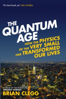 The Quantum Age : How the Physics of the Very Small has Transformed Our Lives, EPUB eBook The Quantum Age : How the Physics of the Very Small has Transformed Our Lives, EPUB eBook