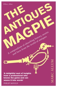 The Antiques Magpie : A compendium of absorbing history, stories and facts from the world of antiques, Paperback / softback Book The Antiques Magpie : A compendium of absorbing history, stories and facts from the world of antiques, Paperback / softback Book