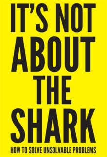 It's Not About the Shark : How to Solve Unsolvable Problems, Paperback / softback Book It's Not About the Shark : How to Solve Unsolvable Problems, Paperback / softback Book