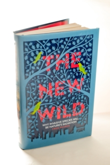 The New Wild : Why Invasive Species Will be Nature's Salvation, Hardback Book The New Wild : Why Invasive Species Will be Nature's Salvation, Hardback Book