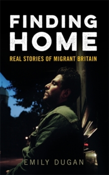 Finding Home : The Real Stories of Migrant Britain, Paperback Book Finding Home : The Real Stories of Migrant Britain, Paperback Book
