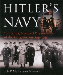 Hitler's Navy : The Ships, Men and Organisation of the Kriegsmarine 1935 - 1945, Hardback Book Hitler's Navy : The Ships, Men and Organisation of the Kriegsmarine 1935 - 1945, Hardback Book