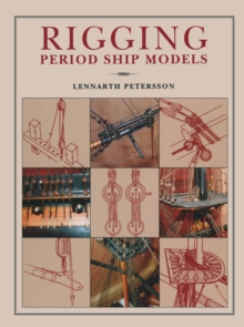 Rigging Period Ship Models : A Step-by-Step Guide to the Intricacies of Square-Rig, Hardback Book Rigging Period Ship Models : A Step-by-Step Guide to the Intricacies of Square-Rig, Hardback Book
