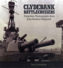 Clydebank Battlecruisers : Forgotten Photographs from John Brown's Shipyard, Hardback Book Clydebank Battlecruisers : Forgotten Photographs from John Brown's Shipyard, Hardback Book