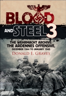 Blood and Steel 3 : The Wehrmacht Archive: The Ardennes Offensive, December 1944 to January 1945