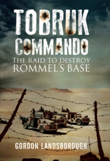 Tobruk Commando : The Raid to Destroy Rommel's Base