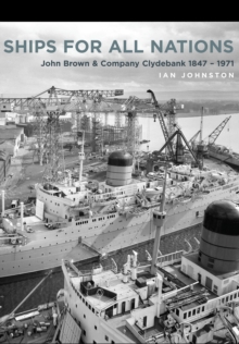 Ships for All Nations : John Brown & Company Clydebank 1847-1971, Hardback Book Ships for All Nations : John Brown & Company Clydebank 1847-1971, Hardback Book