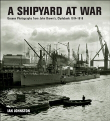 A Shipyard at War : Unseen Photographs from John Brown's, Clydebank 1914-1918