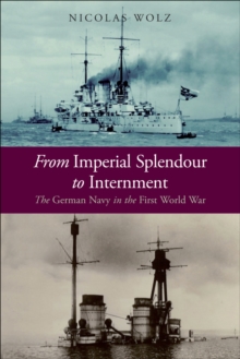 From Imperial Splendour to Internment : The German Navy in the First World War