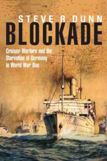 Blockade: Cruiser Warfare and the Starvation of Germany in World War One, Hardback Book Blockade: Cruiser Warfare and the Starvation of Germany in World War One, Hardback Book