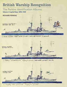 British Warship Recognition: The Perkins Identification Albums : Capital Ships 1895-1939 Volume I, Hardback Book British Warship Recognition: The Perkins Identification Albums : Capital Ships 1895-1939 Volume I, Hardback Book