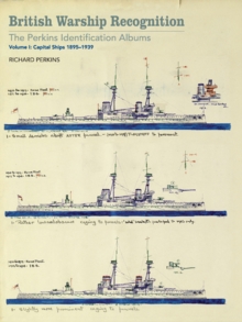 British Warship Recognition: The Perkins Identification Albums : Volume I: Capital Ships, 1895-1939