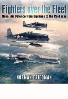 Fighters Over the Fleet : Naval Air Defence from Biplanes to the Cold War, Hardback Book Fighters Over the Fleet : Naval Air Defence from Biplanes to the Cold War, Hardback Book