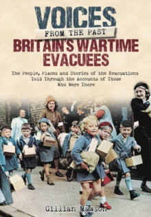 Britain's Wartime Evacuees : The People, Places and Stories of the Evacuations Told Through the Accounts of Those Who Were There, Hardback Book Britain's Wartime Evacuees : The People, Places and Stories of the Evacuations Told Through the Accounts of Those Who Were There, Hardback Book