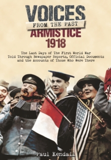 Great War Artefacts : The Last Days of the First World War Told Through Newspaper Reports, Official Documents and the Accounts of Those Who Were There, Hardback Book Great War Artefacts : The Last Days of the First World War Told Through Newspaper Reports, Official Documents and the Accounts of Those Who Were There, Hardback Book