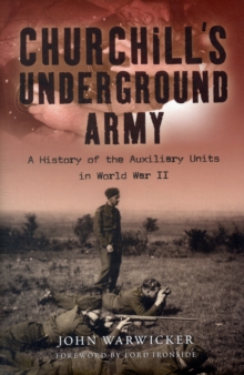 Churchill's Underground Army : A History of the Auxiliary Units in World War II, Hardback Book Churchill's Underground Army : A History of the Auxiliary Units in World War II, Hardback Book