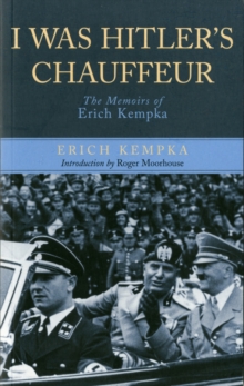 I Was Hitler's Chauffeur: The Memoir of Erich Kempka, Paperback / softback Book I Was Hitler's Chauffeur: The Memoir of Erich Kempka, Paperback / softback Book