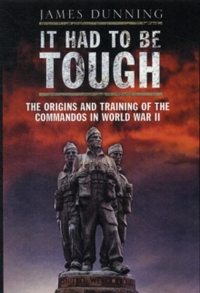 It Had to be Tough: The Origins and Training of the Commandos in World War II