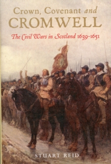 Crown Covenant and Cromwell : The Civil Wars in Scotland 1639 - 1651, Hardback Book Crown Covenant and Cromwell : The Civil Wars in Scotland 1639 - 1651, Hardback Book