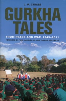 Gurkha Tales : From Peace and War, 1945 - 2011, Hardback Book Gurkha Tales : From Peace and War, 1945 - 2011, Hardback Book