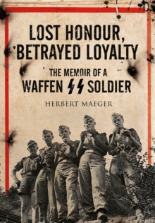 Lost Honour, Betrayed Loyalty : The Memoir of a Waffen-SS Soldier, Hardback Book Lost Honour, Betrayed Loyalty : The Memoir of a Waffen-SS Soldier, Hardback Book