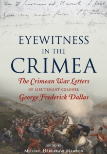 Eyewitness in the Crimea : The Crimean War Letters of Lieutenant Colonel George Frederick Dallas, Paperback / softback Book Eyewitness in the Crimea : The Crimean War Letters of Lieutenant Colonel George Frederick Dallas, Paperback / softback Book