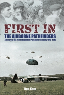 First In: The Airborne Pathfinders : A History of the 21st Independent Parachute Company, 1942-1946