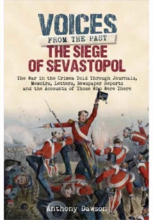 The Siege of Sevastopol 1854 - 1855 : The War in the Crimea - Told Through Newspaper Reports, Official Documents and the Accounts of Those Who Were There, Hardback Book The Siege of Sevastopol 1854 - 1855 : The War in the Crimea - Told Through Newspaper Reports, Official Documents and the Accounts of Those Who Were There, Hardback Book