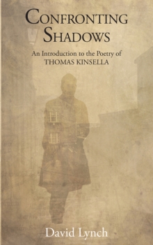 Confronting Shadows : An Introduction to the Poetry of Thomas Kinsella, Hardback Book Confronting Shadows : An Introduction to the Poetry of Thomas Kinsella, Hardback Book