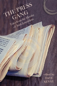 The Press Gang : Tales from the Glory Days of Irish Newspapers, Paperback / softback Book The Press Gang : Tales from the Glory Days of Irish Newspapers, Paperback / softback Book