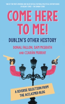 Come Here to Me! : Dublin's Other History, Paperback Book Come Here to Me! : Dublin's Other History, Paperback Book