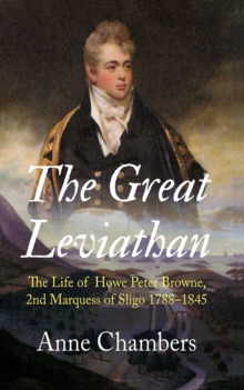 The Great Leviathan : The Life of Howe Peter Browne, Marquess of Sligo 1788-1845, Hardback Book The Great Leviathan : The Life of Howe Peter Browne, Marquess of Sligo 1788-1845, Hardback Book
