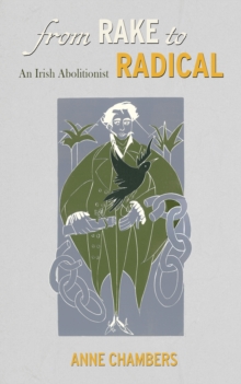 From Rake to Radical : An Irish Abolitionist