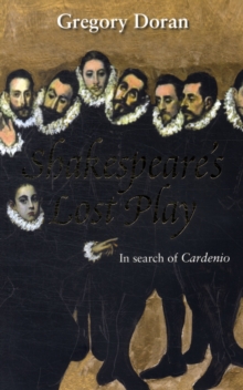 Shakespeare's Lost Play : In Search of Cardenio, Paperback / softback Book Shakespeare's Lost Play : In Search of Cardenio, Paperback / softback Book