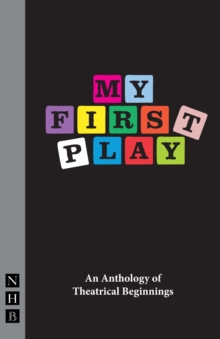 My First Play : An Anthology of Theatrical Beginnings, Paperback / softback Book My First Play : An Anthology of Theatrical Beginnings, Paperback / softback Book