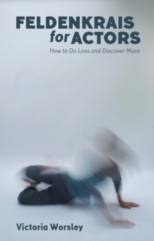 Feldenkrais for Actors : How to Do Less and Discover More