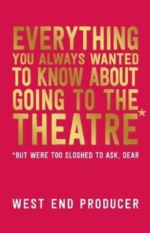 Everything You Always Wanted to Know About Going to the Theatre (But Were Too Sloshed To Ask, Dear), Paperback / softback Book Everything You Always Wanted to Know About Going to the Theatre (But Were Too Sloshed To Ask, Dear), Paperback / softback Book
