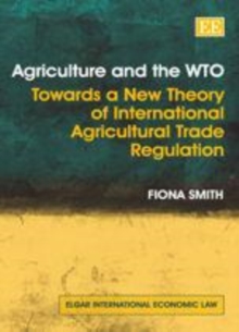 Agriculture and the WTO : Towards a New Theory of International Agricultural Trade Regulation