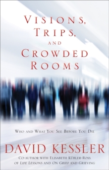Visions, Trips And Crowded Rooms : Who and What You See Before You Die, Paperback / softback Book Visions, Trips And Crowded Rooms : Who and What You See Before You Die, Paperback / softback Book