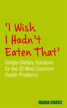 I Wish I Hadn't Eaten That : Simple Dietary Solutions for the 20 Most Common Health Problems, Paperback Book I Wish I Hadn't Eaten That : Simple Dietary Solutions for the 20 Most Common Health Problems, Paperback Book