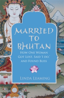 Married to Bhutan : How One Woman Got Lost, Said 'I Do,' and Found Bliss, Paperback / softback Book Married to Bhutan : How One Woman Got Lost, Said 'I Do,' and Found Bliss, Paperback / softback Book