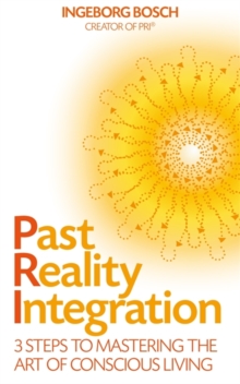 Past Reality Integration : 3 Steps to Mastering the Art of Conscious Living