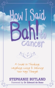 How I Said Bah! to Cancer : A Guide to Thinking, Laughing, Living and Dancing Your Way Through, Paperback Book How I Said Bah! to Cancer : A Guide to Thinking, Laughing, Living and Dancing Your Way Through, Paperback Book