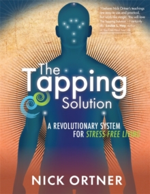 The Tapping Solution : A Revolutionary System for Stress-Free Living