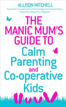 The Manic Mum's Guide to Calm Parenting and Co-operative Kids, Paperback Book The Manic Mum's Guide to Calm Parenting and Co-operative Kids, Paperback Book